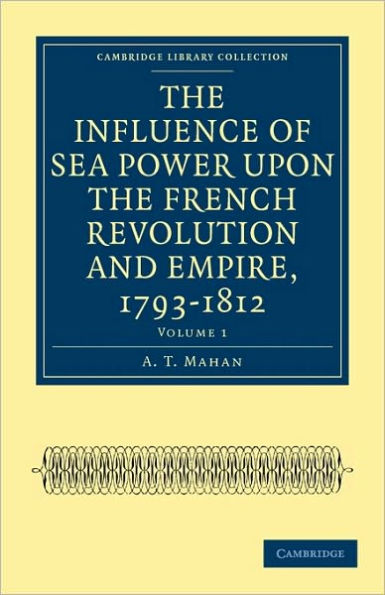 The Influence of Sea Power upon the French Revolution and Empire, 1793-1812