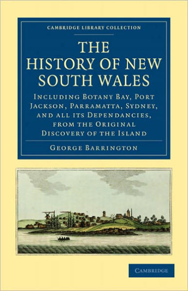 The History of New South Wales: Including Botany Bay, Port Jackson, Parramatta, Sydney, and all its Dependancies, from the Original Discovery of the Island