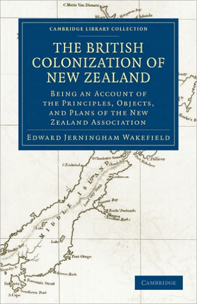 The British Colonization of New Zealand: Being an Account of the Principles, Objects, and Plans of the New Zealand Association