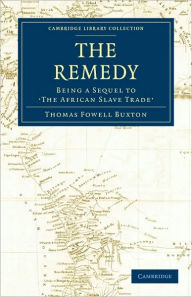 Title: The Remedy: Being a Sequel to the African Slave Trade, Author: Thomas Fowell Buxton