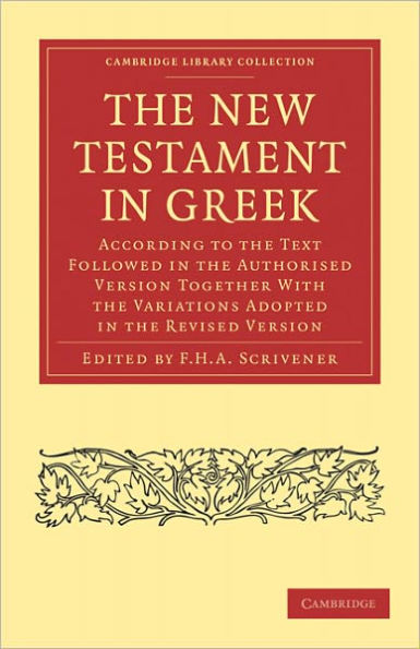 The New Testament in Greek: According to the Text Followed in the Authorised Version Together with the Variations Adopted in the Revised Version