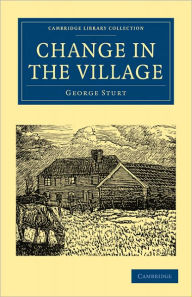 Title: Change in the Village, Author: George Sturt
