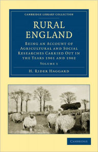 Title: Rural England: Being an Account of Agricultural and Social Researches Carried Out in the Years 1901 and 1902, Author: H. Rider Haggard