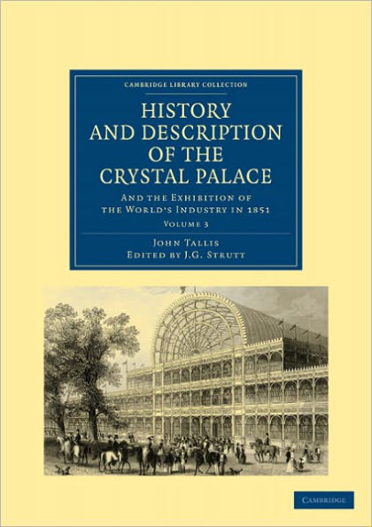 History and Description of the Crystal Palace: and the Exhibition of the World's Industry in 1851