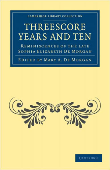 Threescore Years and Ten: Reminiscences of the Late Sophia Elizabeth De Morgan