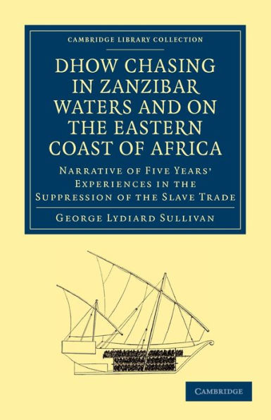 Dhow Chasing in Zanzibar Waters and on the Eastern Coast of Africa: Narrative of Five Years' Experiences in the Suppression of the Slave Trade