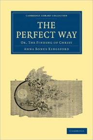 Title: The Perfect Way: Or, The Finding of Christ, Author: Anna Bonus Kingsford
