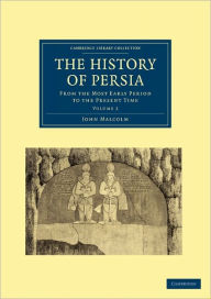 Title: The History of Persia: From the Most Early Period to the Present Time, Author: John Malcolm