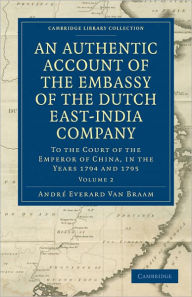 Title: An Authentic Account of the Embassy of the Dutch East-India Company, to the Court of the Emperor of China, in the Years 1794 and 1795, Author: André Everard van Braam Houckgeest