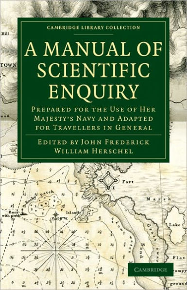 A Manual of Scientific Enquiry: Prepared for the Use of Her Majesty's Navy and Adapted for Travellers in General