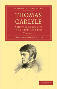 Title: Thomas Carlyle: A History of his Life in London, 1834-1881, Author: James Anthony Froude