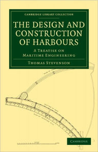 Title: The Design and Construction of Harbours: A Treatise on Maritime Engineering, Author: Thomas Stevenson