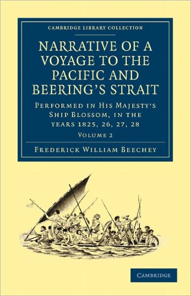 Narrative of a Voyage to the Pacific and Beering's Strait: To Co-operate with the Polar Expeditions: Performed in His Majesty's Ship Blossom, under the Command of Captain F. W. Beechey in the years 1825, 26, 27, 28