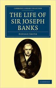 Title: The Life of Sir Joseph Banks: President of the Royal Society, with Some Notices of his Friends and Contemporaries, Author: Edward Smith