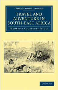Title: Travel and Adventure in South-East Africa, Author: Frederick Courteney Selous