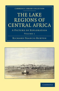 Title: The Lake Regions of Central Africa: A Picture of Exploration, Author: Richard Francis Burton