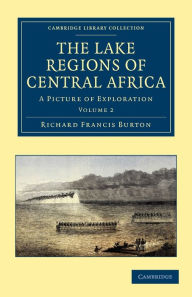 Title: The Lake Regions of Central Africa: A Picture of Exploration, Author: Richard Francis Burton