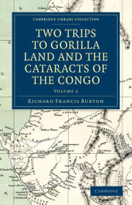 Title: Two Trips to Gorilla Land and the Cataracts of the Congo, Author: Richard Francis Burton