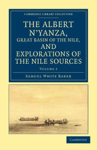 Title: The Albert N'yanza, Great Basin of the Nile, and Explorations of the Nile Sources, Author: Samuel White Baker