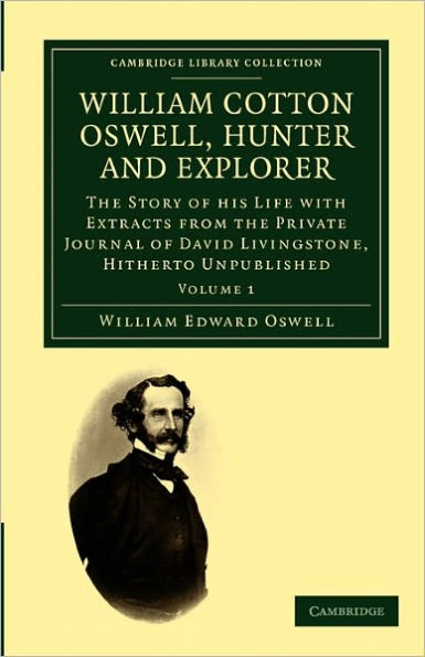 William Cotton Oswell, Hunter and Explorer: The Story of his Life with Certain Correspondence and Extracts from the Private Journal of David Livingstone, Hitherto Unpublished