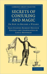 Title: Secrets of Conjuring and Magic: Or How to Become a Wizard, Author: Jean Eugène Robert-Houdin