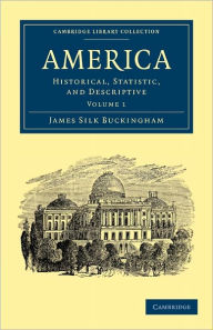 Title: America: Historical, Statistic, and Descriptive, Author: James Silk Buckingham