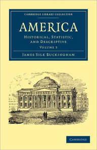 Title: America: Historical, Statistic, and Descriptive, Author: James Silk Buckingham