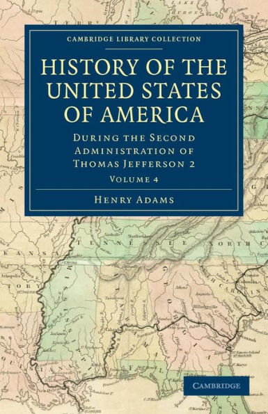 History of the United States of America (1801-1817): Volume 4: During the Second Administration of Thomas Jefferson 2