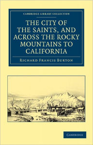 Title: The City of the Saints, and across the Rocky Mountains to California, Author: Richard Francis Burton