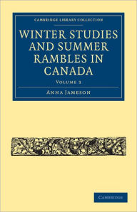 Title: Winter Studies and Summer Rambles in Canada, Author: Anna Jameson
