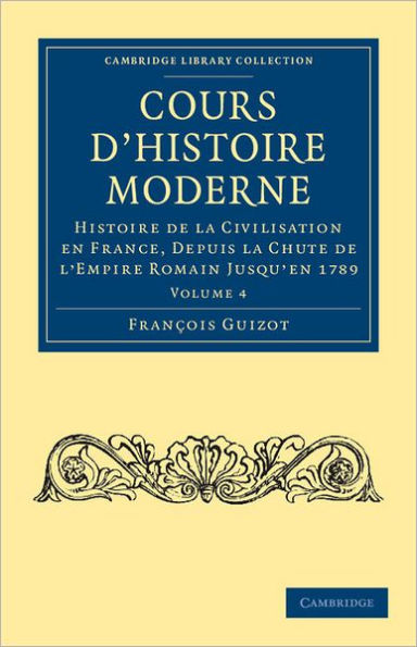 Cours d'histoire moderne: Histoire de la civilisation en France, depuis la chute de l'Empire Romain jusqu'en 1789