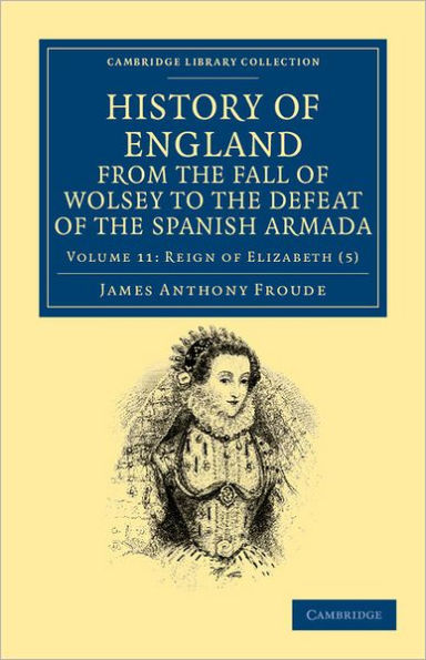 History of England from the Fall of Wolsey to the Defeat of the Spanish Armada