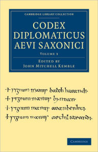 Title: Codex Diplomaticus Aevi Saxonici, Author: John Mitchell Kemble