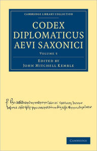 Title: Codex Diplomaticus Aevi Saxonici, Author: John Mitchell Kemble