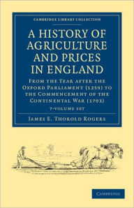 Title: A History of Agriculture and Prices in England 7 Volume Set in 8 Pieces: From the Year after the Oxford Parliament (1259) to the Commencement of the Continental War (1793), Author: James E. Thorold Rogers