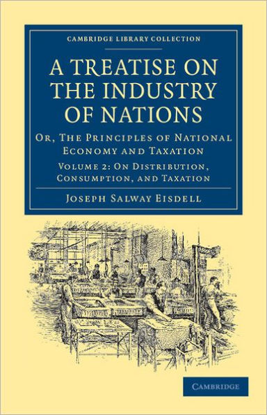 A Treatise on the Industry of Nations: Or, The Principles of National Economy and Taxation