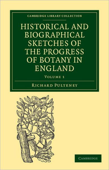 Historical and Biographical Sketches of the Progress of Botany in England: From its Origin to the Introduction of the Linnaean System