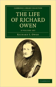 Title: The Life of Richard Owen 2 Volume Set: With the Scientific Portions Revised by C. Davies Sherborn and an Essay on Owen's Position in Anatomical Science by the Right Hon. T. H. Huxley, F.R.S., Author: Richard S. Owen