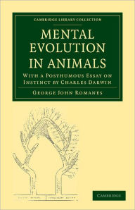Title: Mental Evolution in Animals: With a Posthumous Essay on Instinct by Charles Darwin, Author: George John Romanes