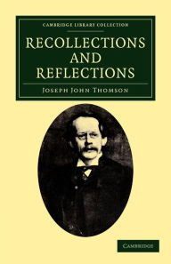 Title: Recollections and Reflections, Author: Joseph John Thomson