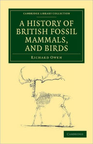 Title: A History of British Fossil Mammals, and Birds, Author: Richard Owen