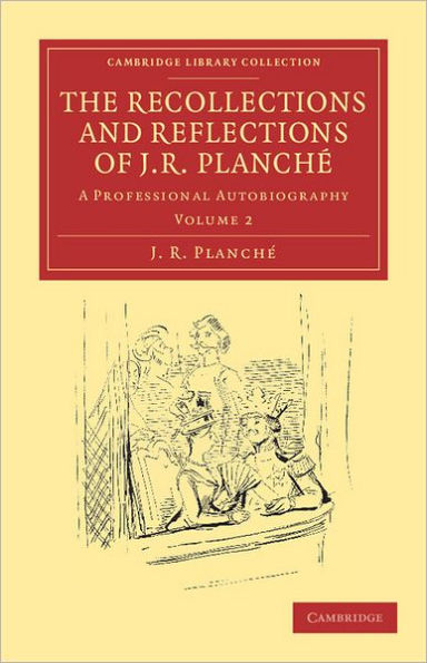 The Recollections and Reflections of J. R. Planché: A Professional Autobiography