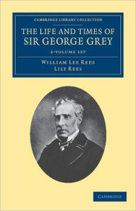 Title: The Life and Times of Sir George Grey, K.C.B. 2 Volume Set, Author: William Lee Rees