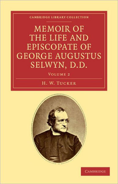 Memoir of the Life and Episcopate of George Augustus Selwyn, D.D.: Bishop of New Zealand, 1841-1869, Bishop of Lichfield, 1867-1878