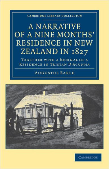 A Narrative of a Nine Months' Residence in New Zealand in 1827: Together with a Journal of a Residence in Tristan D'Acunha, an Island Situated between South America and the Cape of Good Hope