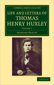 Title: Life and Letters of Thomas Henry Huxley, Author: Leonard Huxley