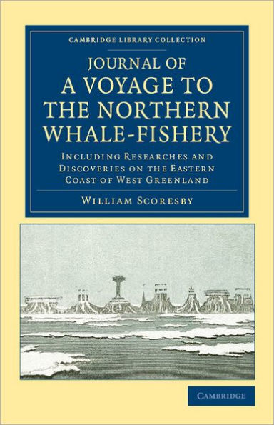 Journal of a Voyage to the Northern Whale-Fishery: Including Researches and Discoveries on the Eastern Coast of West Greenland, Made in the Summer of 1822, in the Ship Baffin of Liverpool