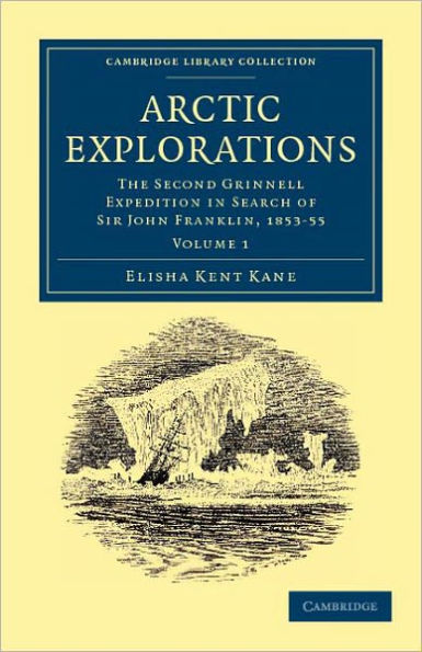 Arctic Explorations: The Second Grinnell Expedition in Search of Sir John Franklin, 1853, '54, '55