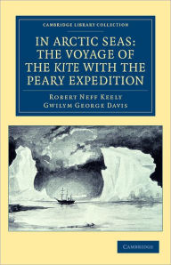 Title: In Arctic Seas: the Voyage of the Kite with the Peary Expedition: Together with a Transcript of the Log of the Kite, Author: Robert Neff Keely