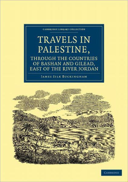 Travels in Palestine, through the Countries of Bashan and Gilead, East of the River Jordan: Including a Visit to the Cities of Geraza and Gamala, in the Decapolis